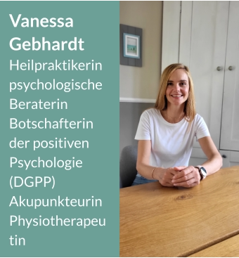 Vanessa Gebhardt Heilpraktikerin psychologische Beraterin Botschafterin der positiven Psychologie (DGPP) Akupunkteurin Physiotherapeutin